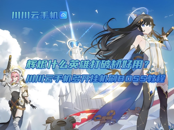 辉烬什么英雄打破韧好用?川川云手机多开挂机刷BOSS教程